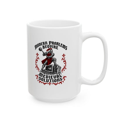 Modern Problems Require Medieval Solutions Knight Ceramic Mug, (11oz, 15oz)