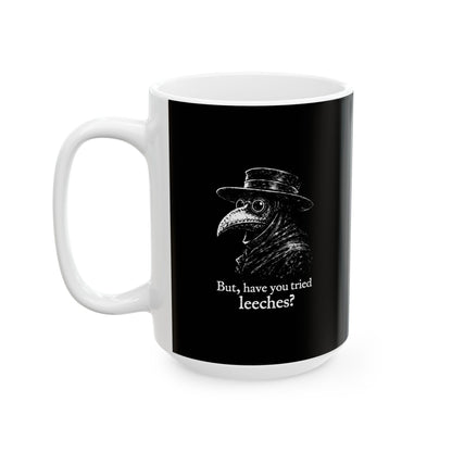 Black Plague Doctor Have You Tried Leeches Ceramic Mug, (11oz, 15oz)