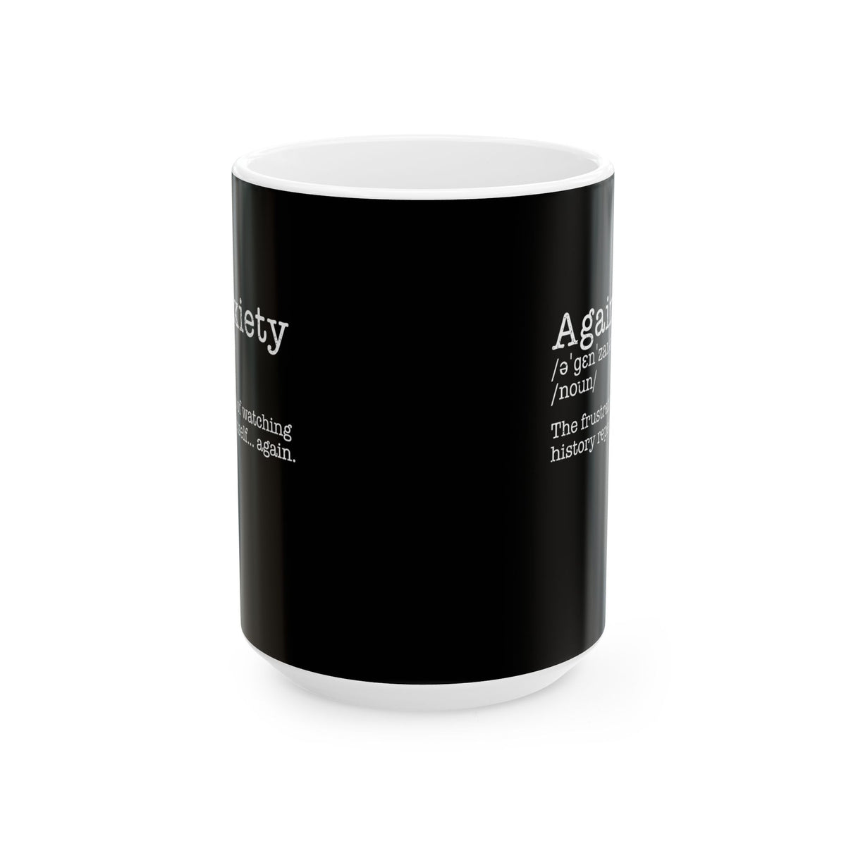 Againxiety Definition History Repeats Ceramic Mug, (11oz, 15oz)