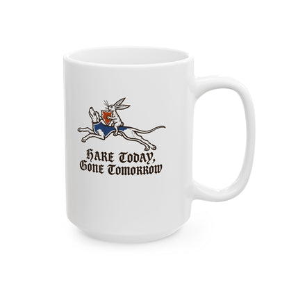 Hare Today, Gone Tomorrow Ceramic Mug, (11oz, 15oz)