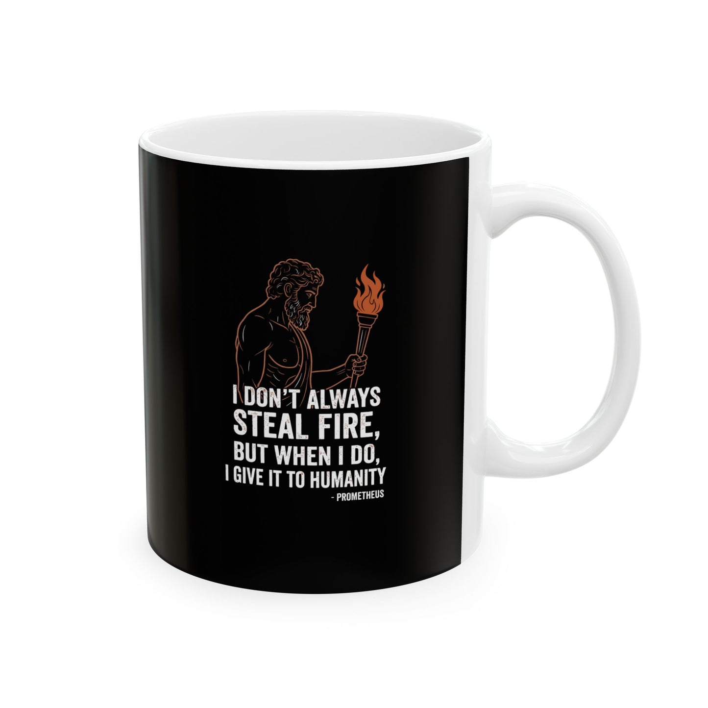 Prometheus I Don't Always Steal Fire Give It to Humans Ceramic Mug, (11oz, 15oz)