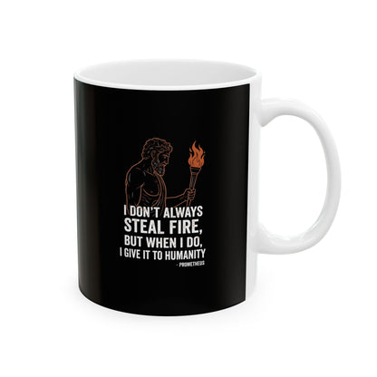 Prometheus I Don't Always Steal Fire Give It to Humans Ceramic Mug, (11oz, 15oz)