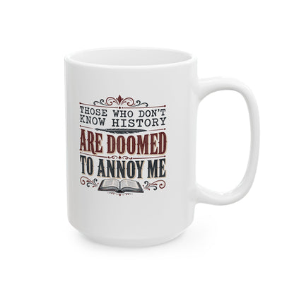 Those Who Don't Know History Annoy Me Ceramic Mug, (11oz, 15oz)