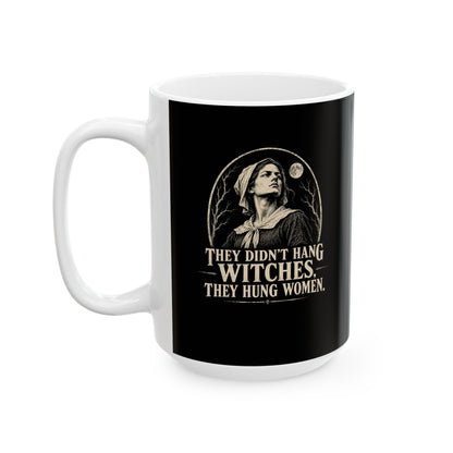 They Hung Women Not Witches Ceramic Mug, (11oz, 15oz)