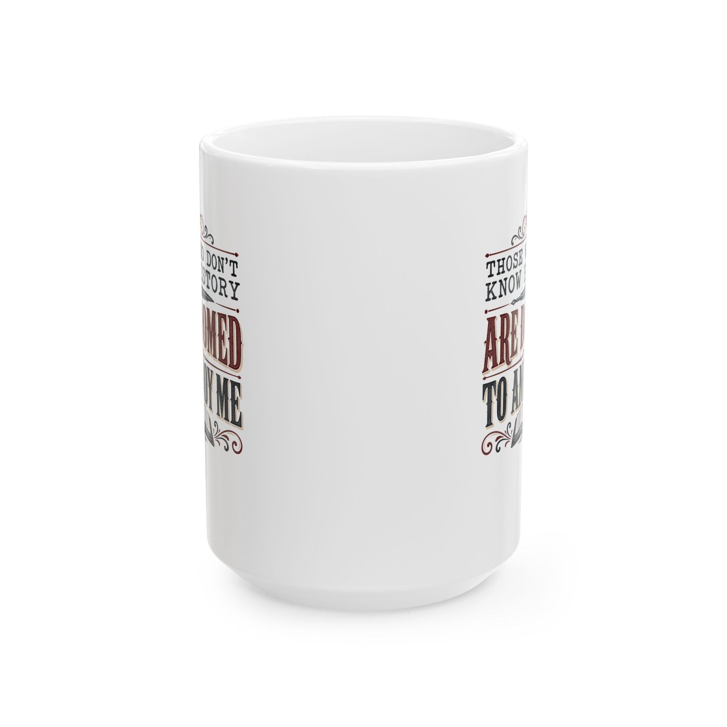 Those Who Don't Know History Annoy Me Ceramic Mug, (11oz, 15oz)