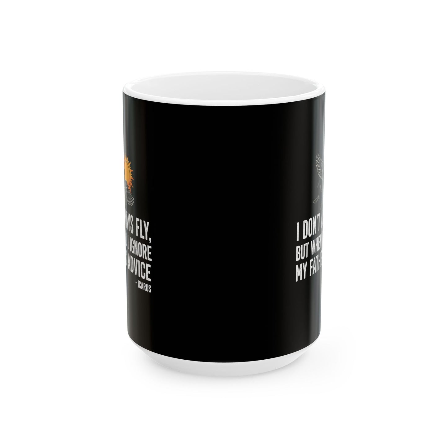Icarus I Don't Always Fly I Ignrore Father's Advice  Ceramic Mug, (11oz, 15oz)