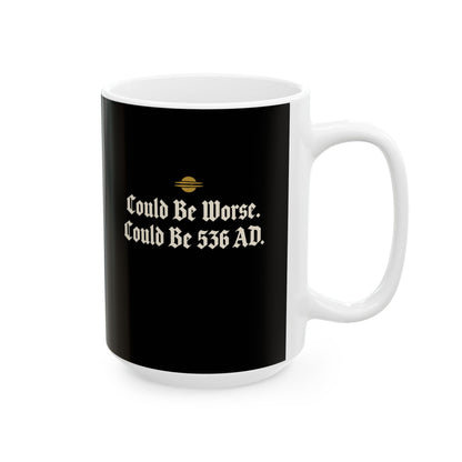 Could Be Worse Could Be 536 AD Ceramic Mug, (11oz, 15oz)