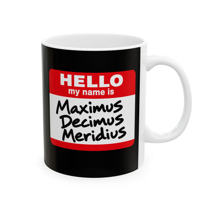 Hello, My Name Is Maximus Decimus Meridius Ceramic Mug, (11oz, 15oz)