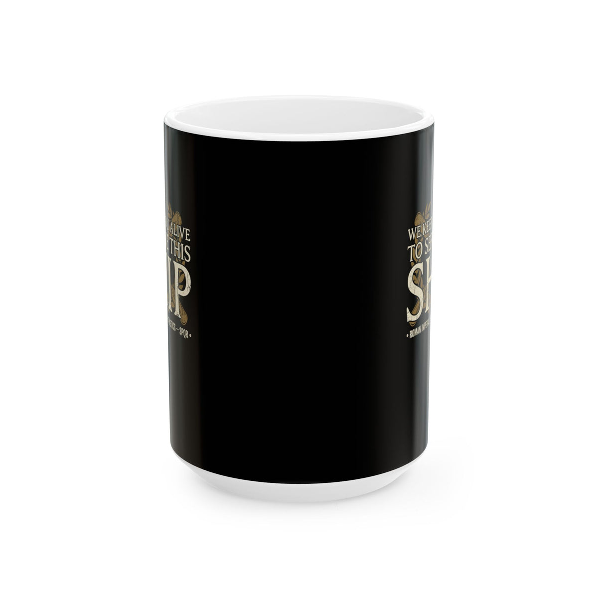 Ben Hur We Keep You Alive to Serve This Ship Ceramic Mug, (11oz, 15oz)