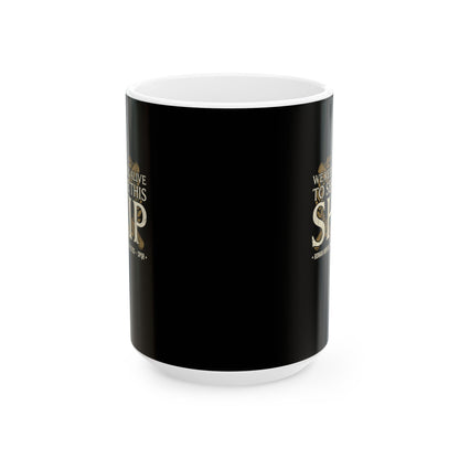 Ben Hur We Keep You Alive to Serve This Ship Ceramic Mug, (11oz, 15oz)