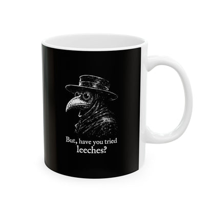 Black Plague Doctor Have You Tried Leeches Ceramic Mug, (11oz, 15oz)