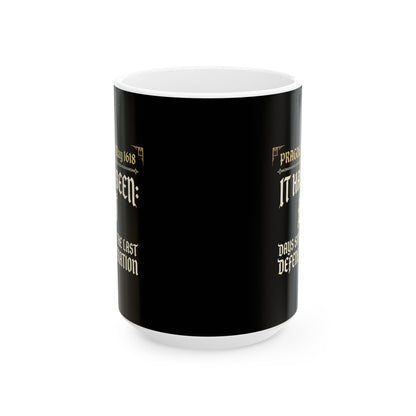 0 Days Since Prague Defenestration 1618 Ceramic Mug, (11oz, 15oz)