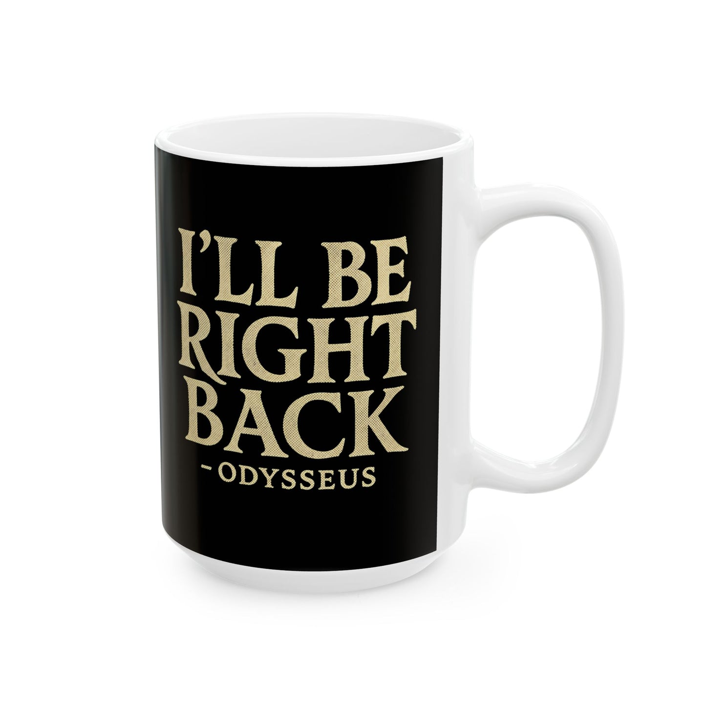 Be Right Back Odysseus Odyssey Ceramic Mug, (11oz, 15oz)