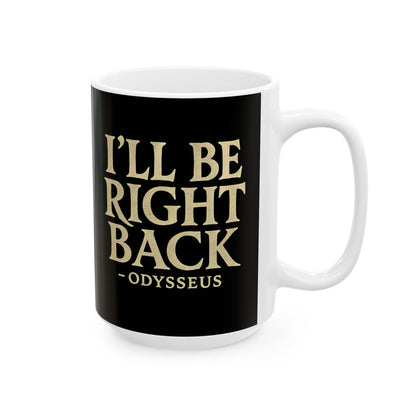 Be Right Back Odysseus Odyssey Ceramic Mug, (11oz, 15oz)