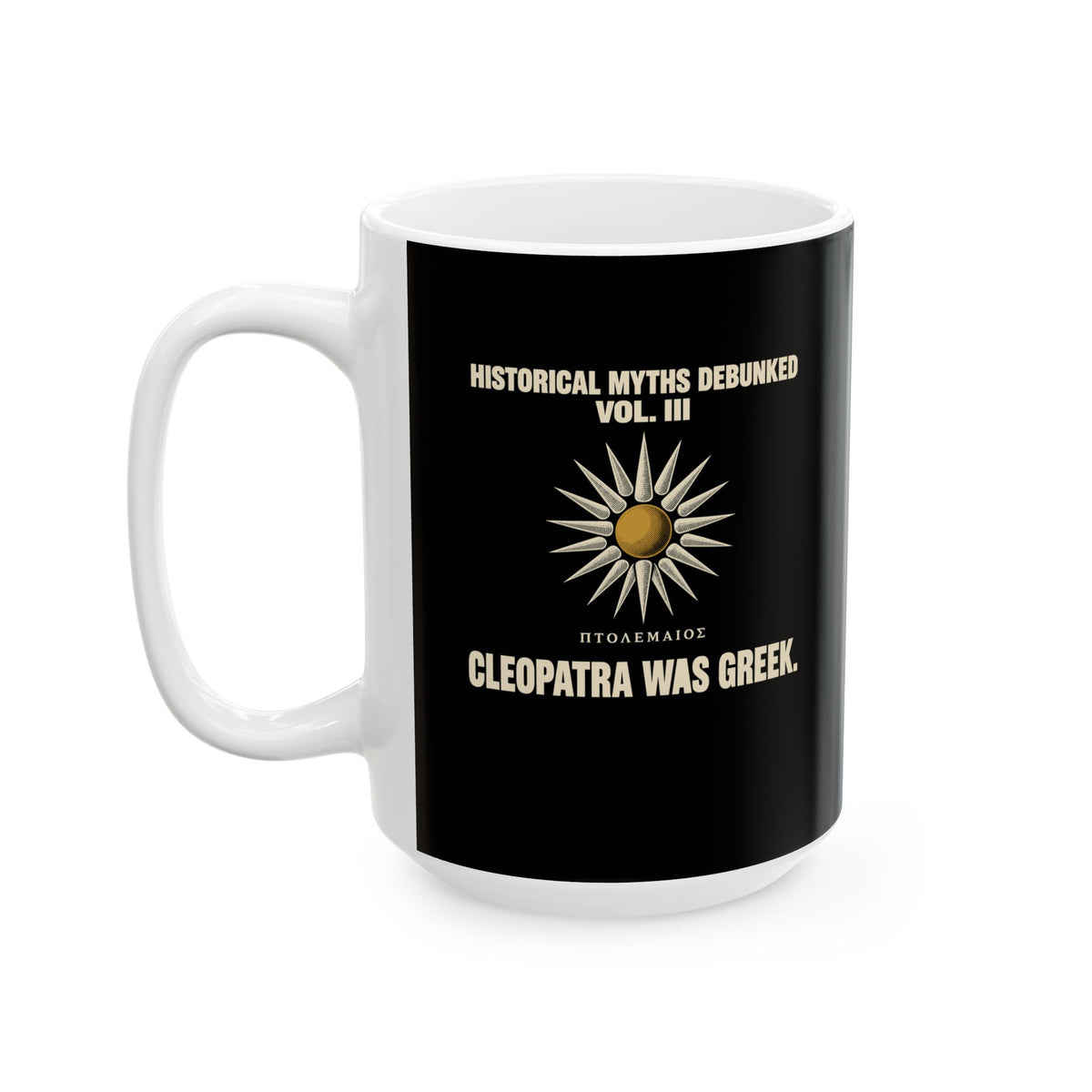 Historical Myths Debunked Vol III Cleopatra Was Greek Ceramic Mug, (11oz, 15oz)