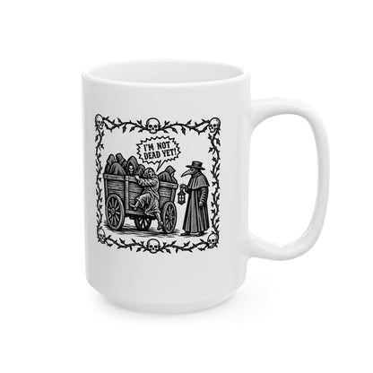 I'm Not Dead Yet Ceramic Mug, (11oz, 15oz)