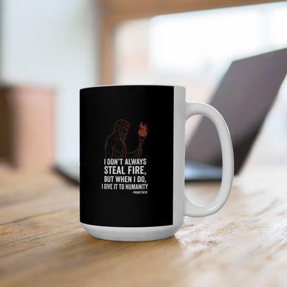 Prometheus I Don't Always Steal Fire Give It to Humans Ceramic Mug, (11oz, 15oz)