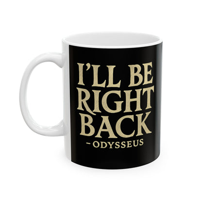 Be Right Back Odysseus Odyssey Ceramic Mug, (11oz, 15oz)