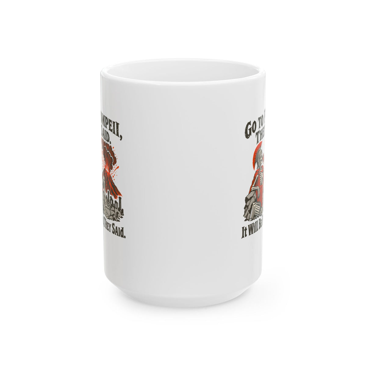 Go to Pompeii They Said Ceramic Mug, (11oz, 15oz)