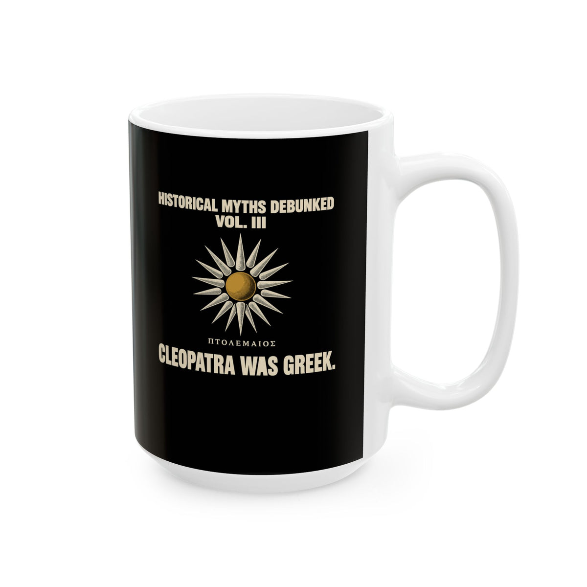 Historical Myths Debunked Vol III Cleopatra Was Greek Ceramic Mug, (11oz, 15oz)
