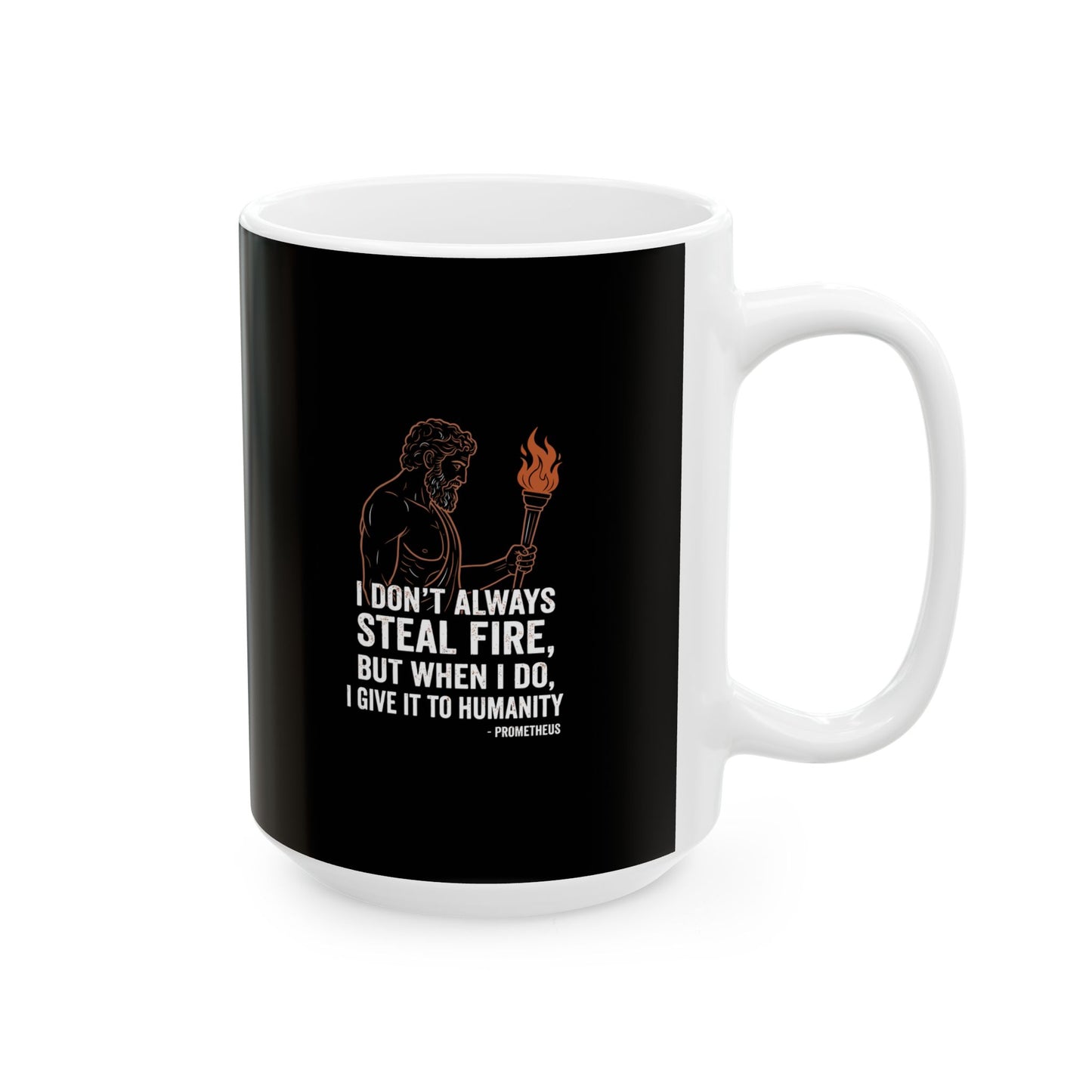 Prometheus I Don't Always Steal Fire Give It to Humans Ceramic Mug, (11oz, 15oz)