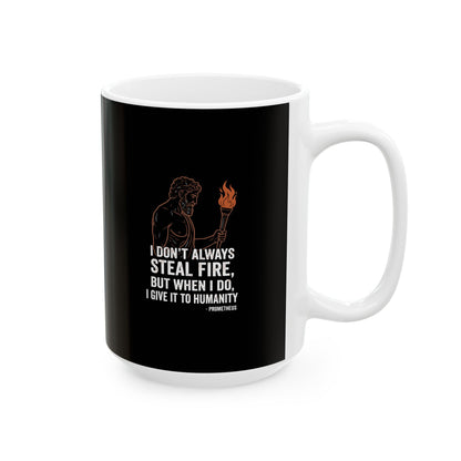 Prometheus I Don't Always Steal Fire Give It to Humans Ceramic Mug, (11oz, 15oz)