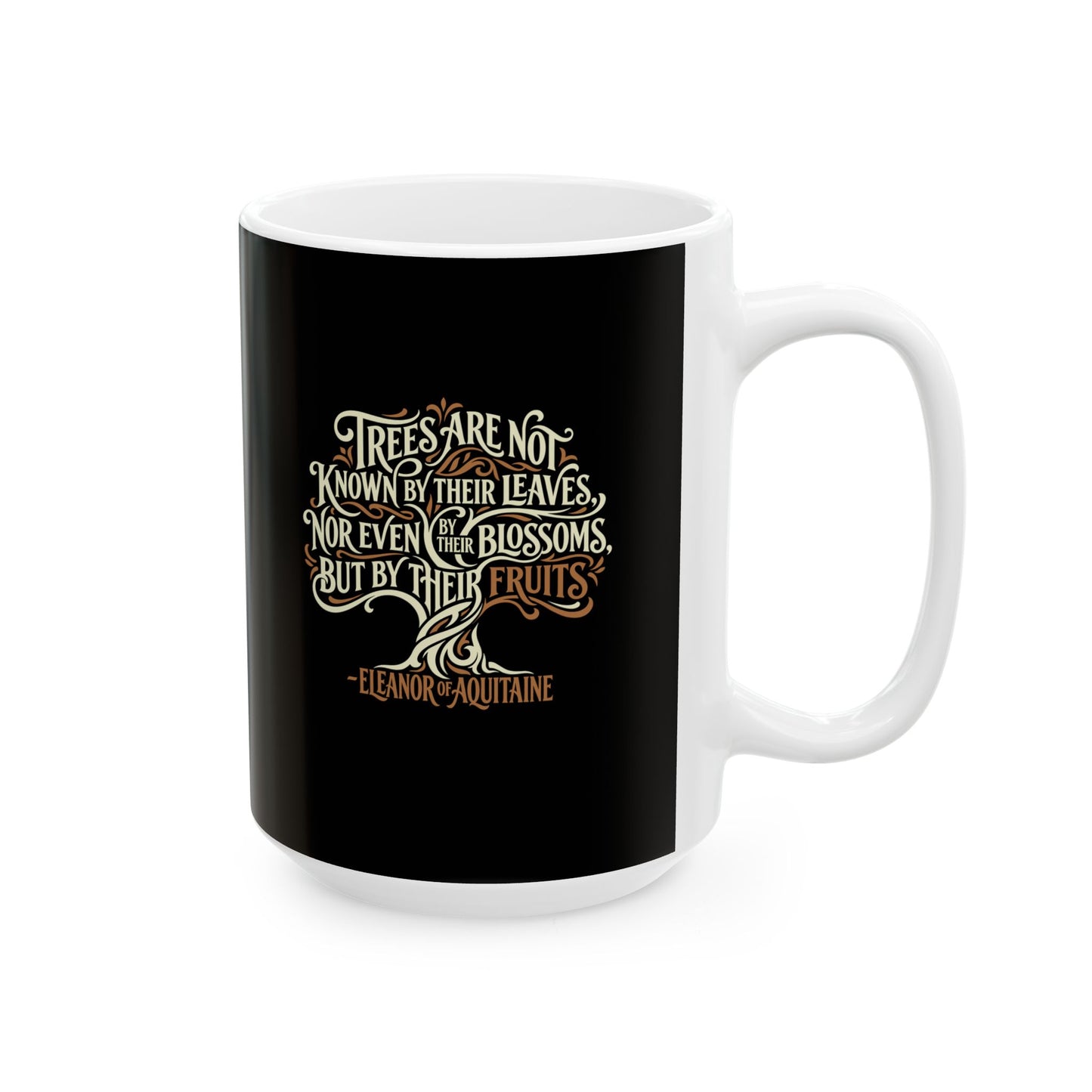 Eleanor of Aquitaine Quote Trees Known by the Fruit Ceramic Mug, (11oz, 15oz)
