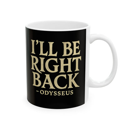 Be Right Back Odysseus Odyssey Ceramic Mug, (11oz, 15oz)