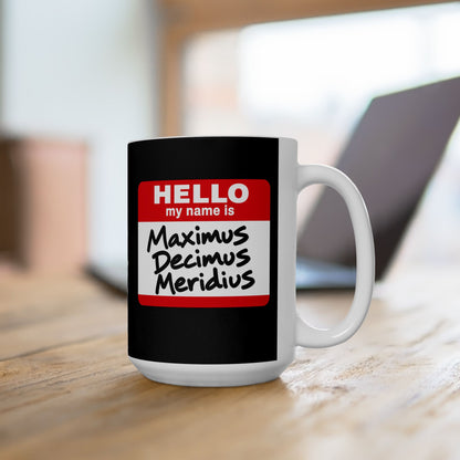 Hello, My Name Is Maximus Decimus Meridius Ceramic Mug, (11oz, 15oz)