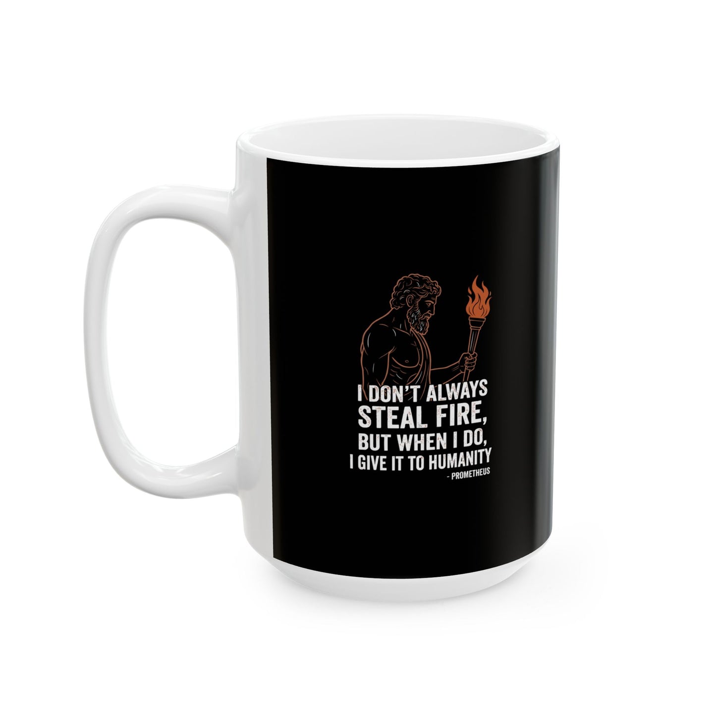 Prometheus I Don't Always Steal Fire Give It to Humans Ceramic Mug, (11oz, 15oz)