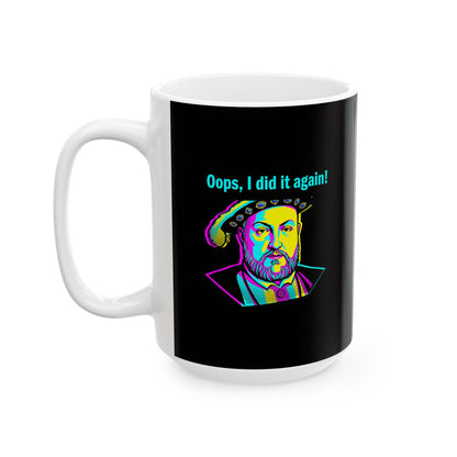 Henry VIII Oops I Did It Again Ceramic Mug, (11oz, 15oz)