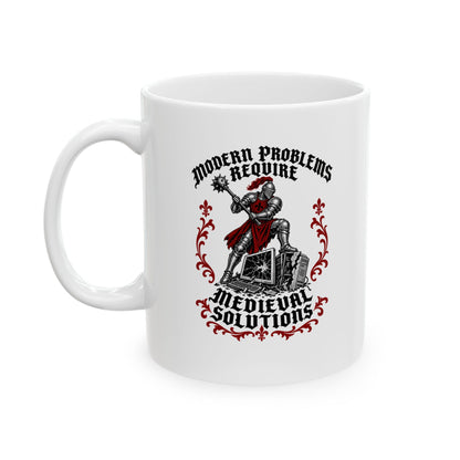 Modern Problems Require Medieval Solutions Knight Ceramic Mug, (11oz, 15oz)