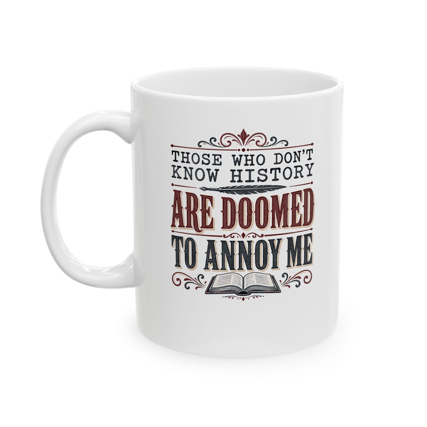 Those Who Don't Know History Annoy Me Ceramic Mug, (11oz, 15oz)