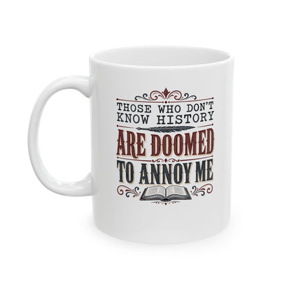 Those Who Don't Know History Annoy Me Ceramic Mug, (11oz, 15oz)