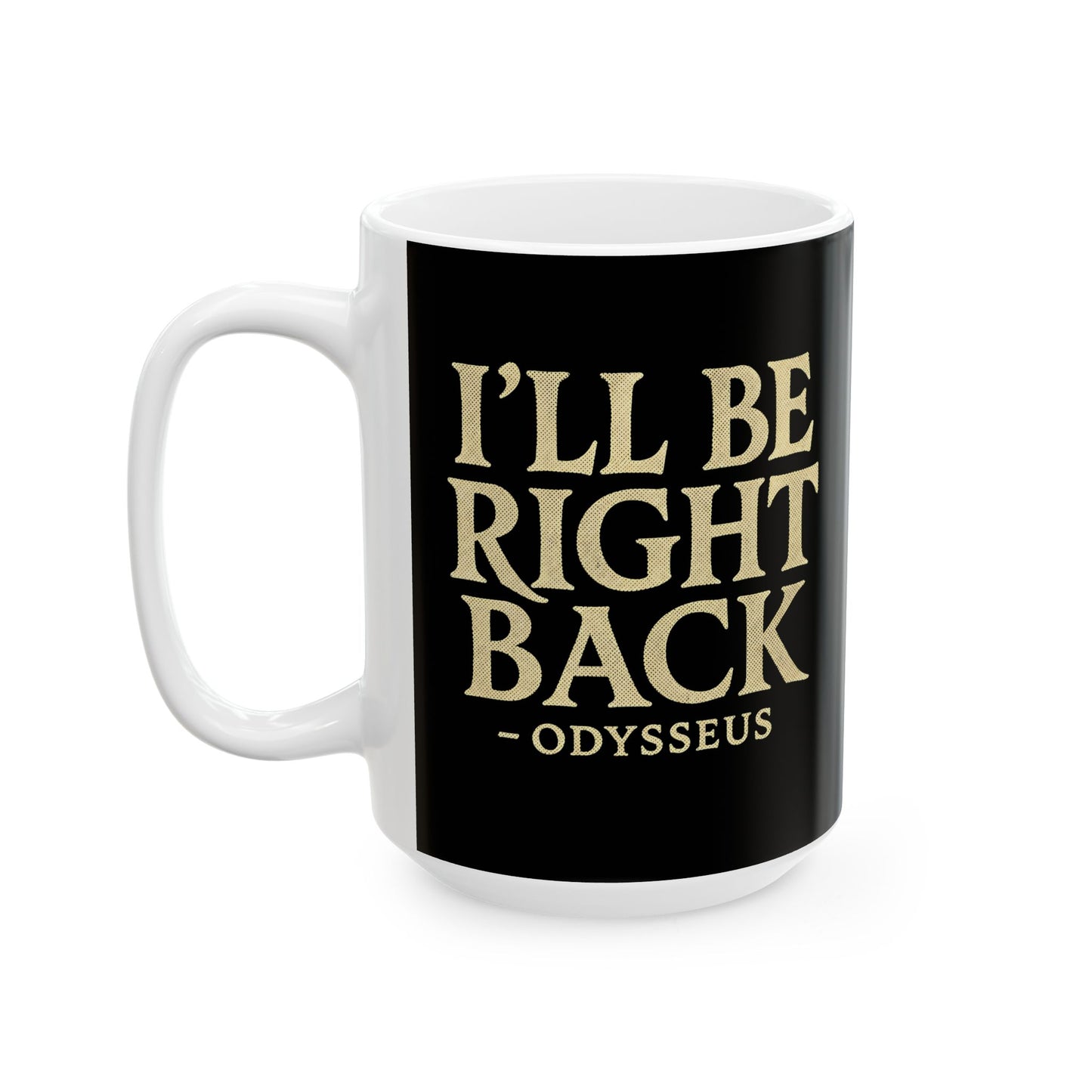 Be Right Back Odysseus Odyssey Ceramic Mug, (11oz, 15oz)
