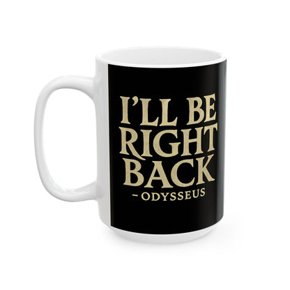 Be Right Back Odysseus Odyssey Ceramic Mug, (11oz, 15oz)