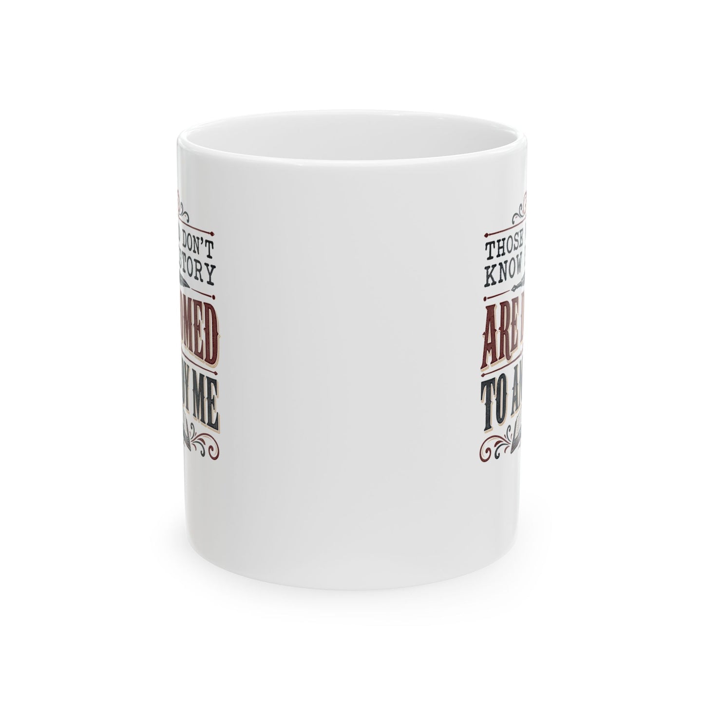 Those Who Don't Know History Annoy Me Ceramic Mug, (11oz, 15oz)