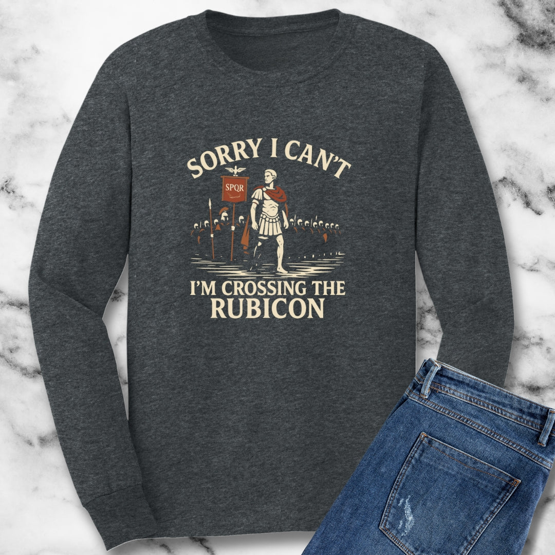 Sorry Can't Crossing the Rubicon Unisex Long Sleeve Tee