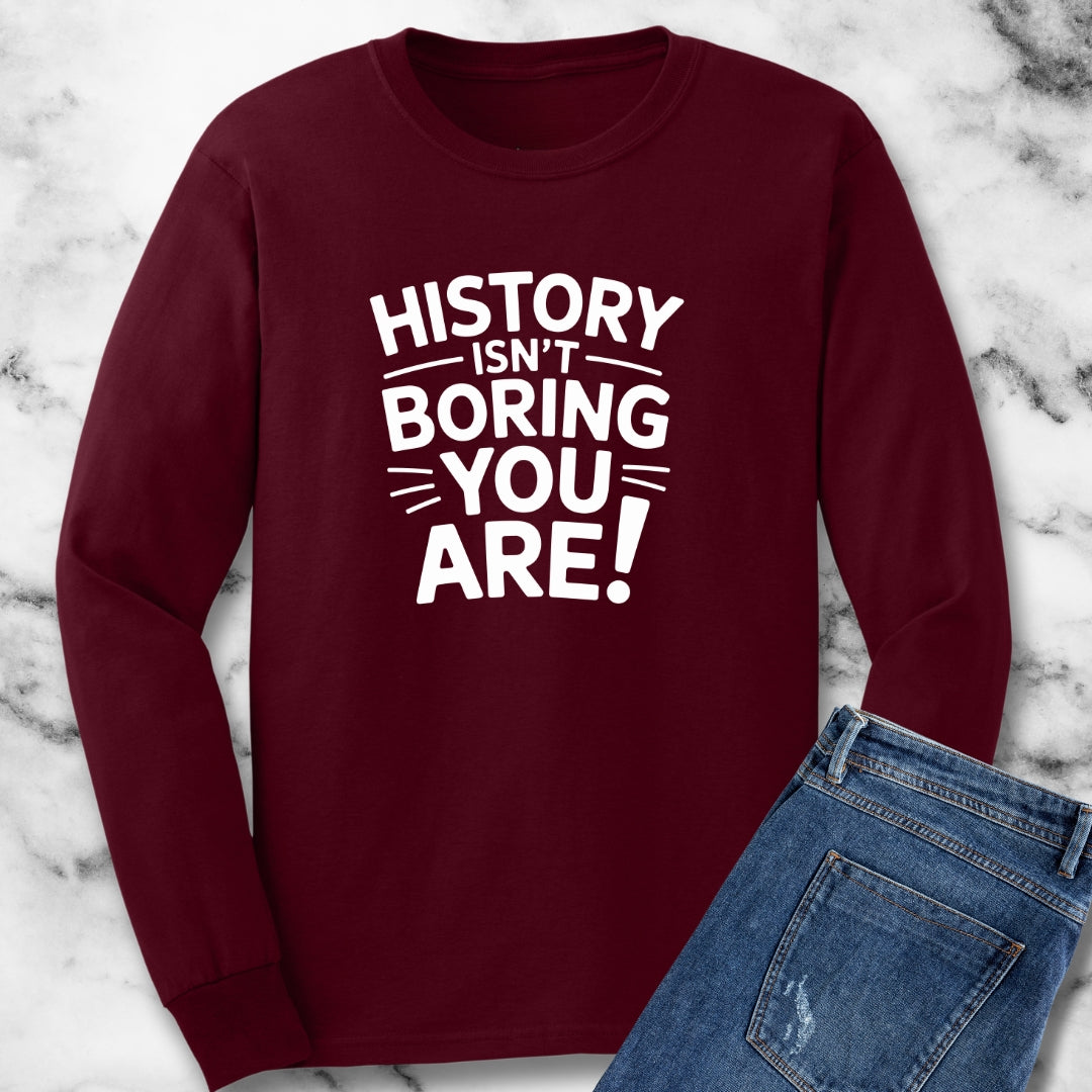 History Isn't Boring You Are Unisex Long Sleeve Tee