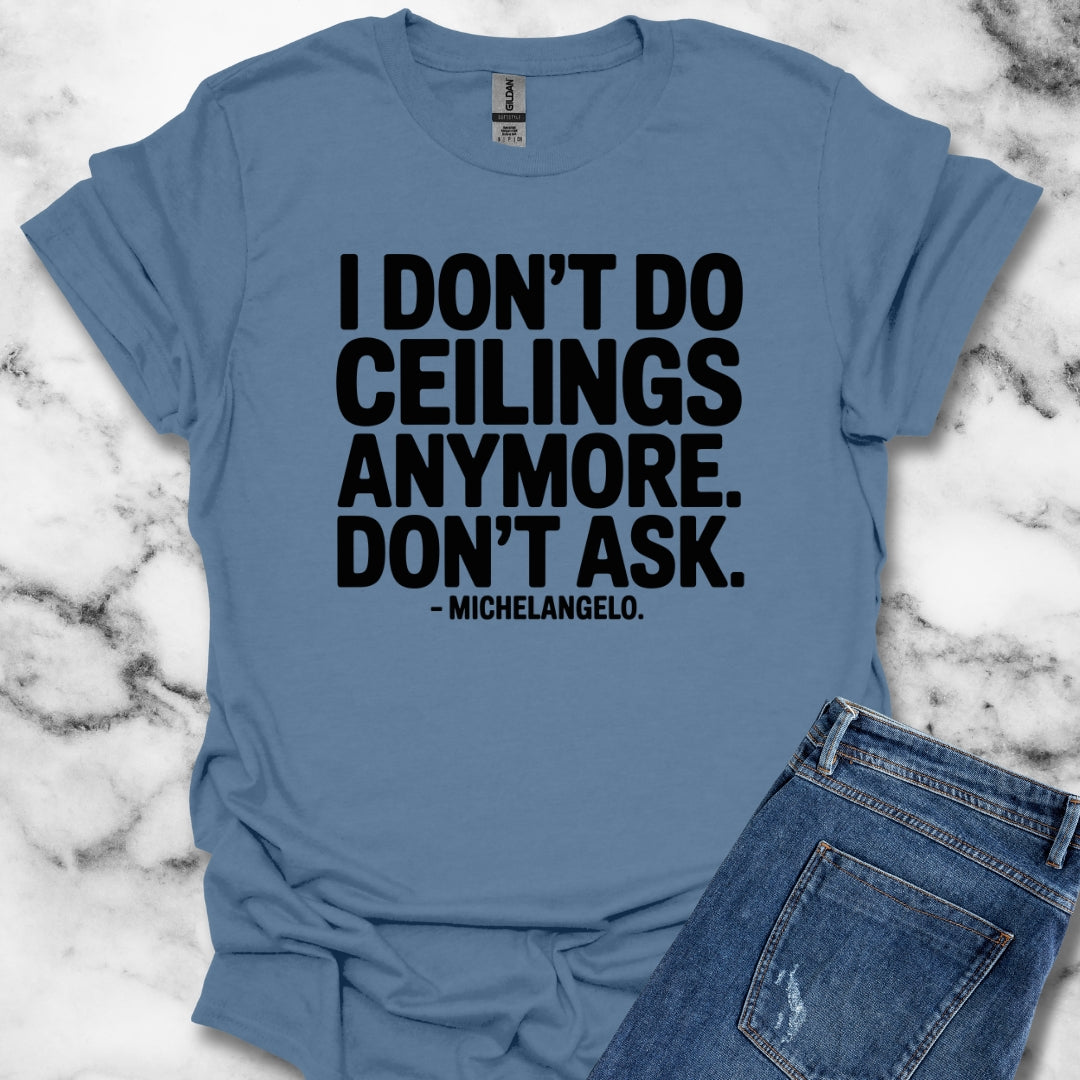 I Don't Do Ceilings Anymore Michelangelo Quote Unisex T-Shirt