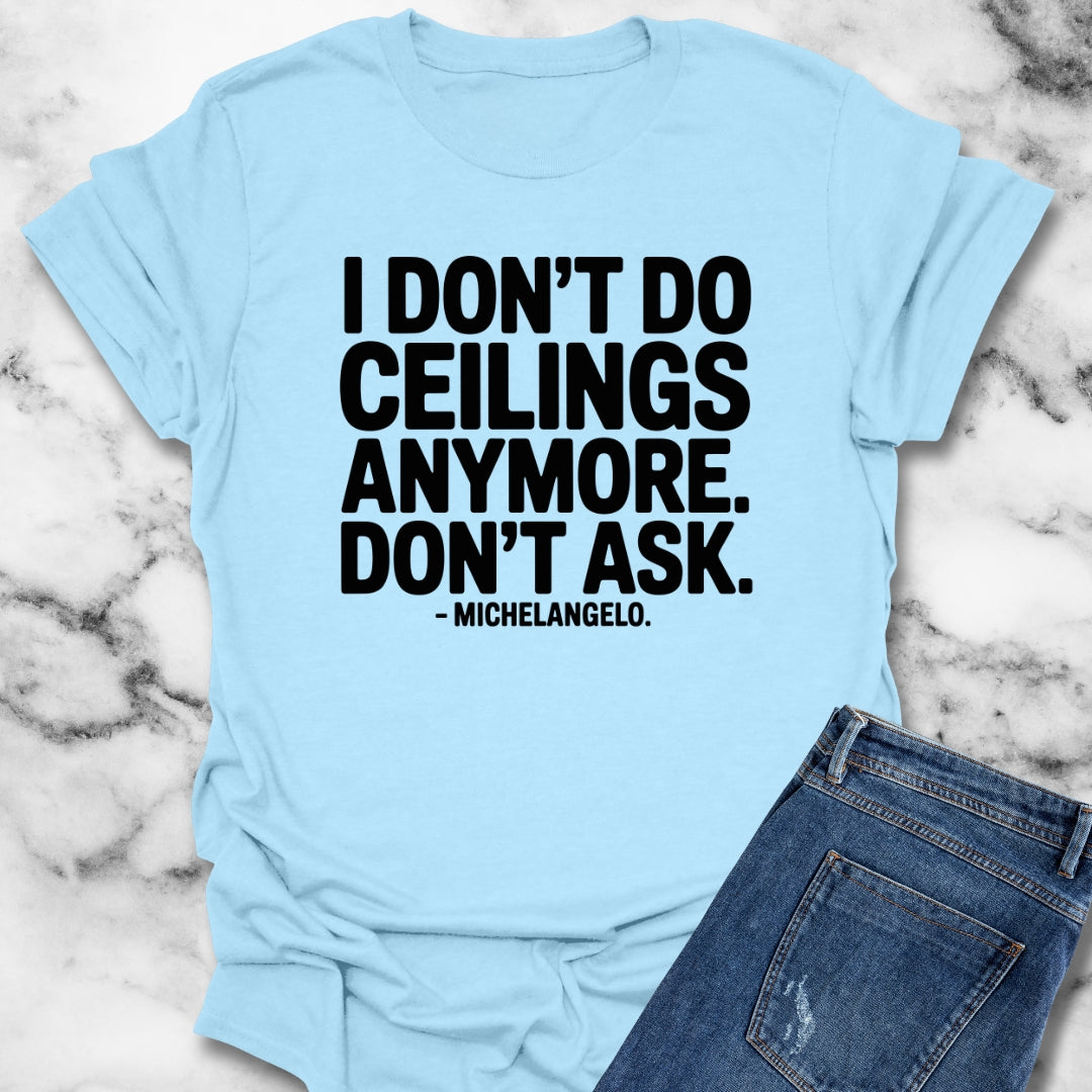 I Don't Do Ceilings Anymore Michelangelo Quote Unisex T-Shirt
