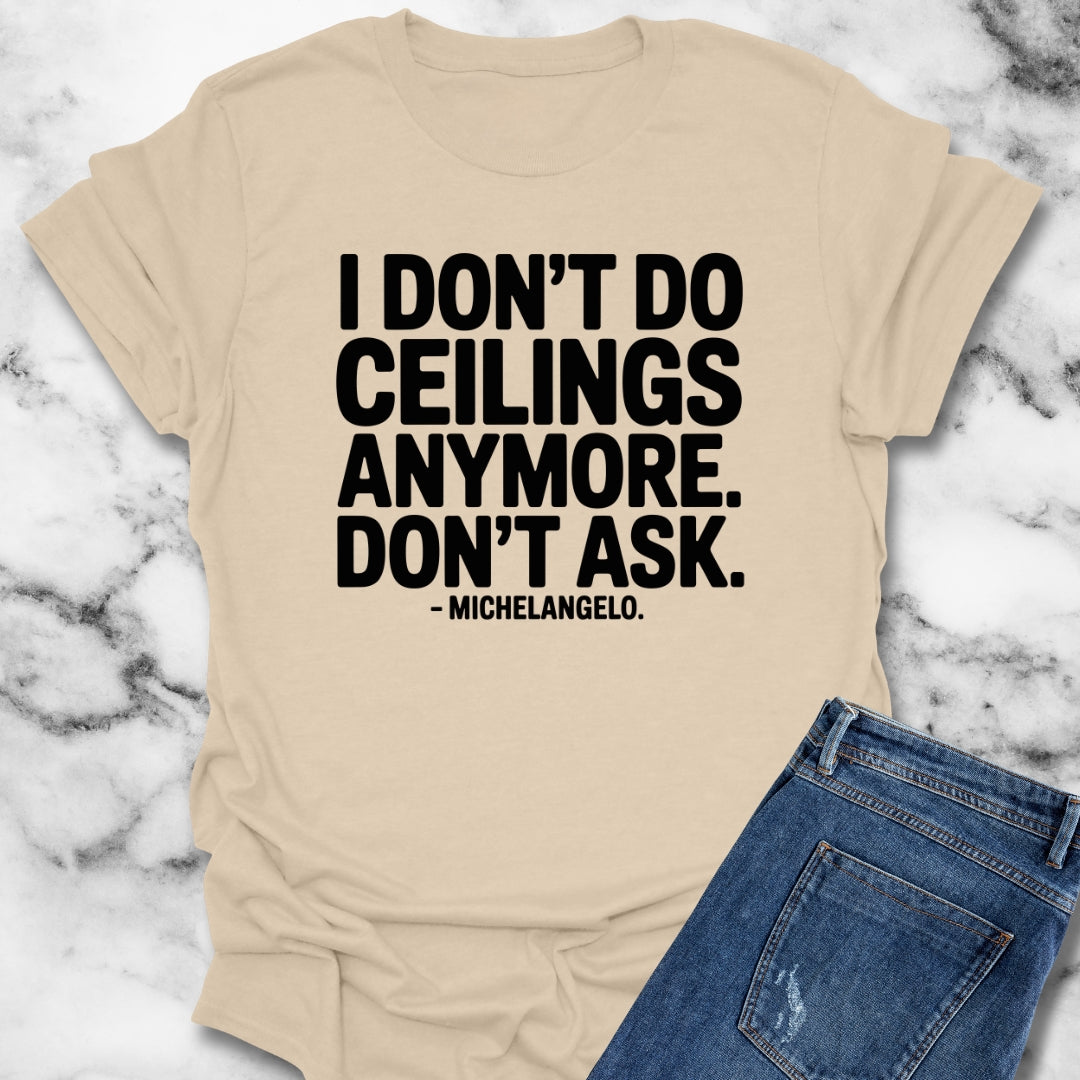 I Don't Do Ceilings Anymore Michelangelo Quote Unisex T-Shirt