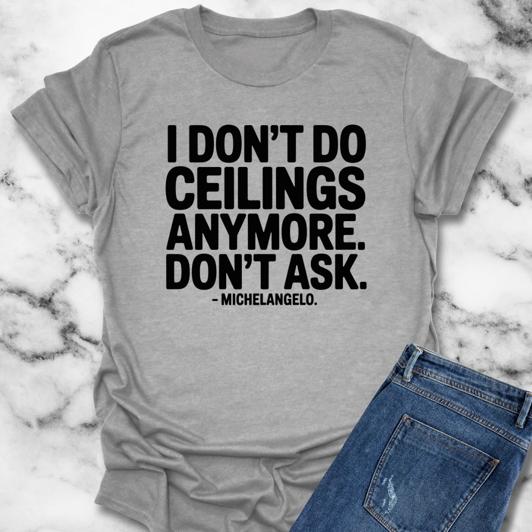 I Don't Do Ceilings Anymore Michelangelo Quote Unisex T-Shirt