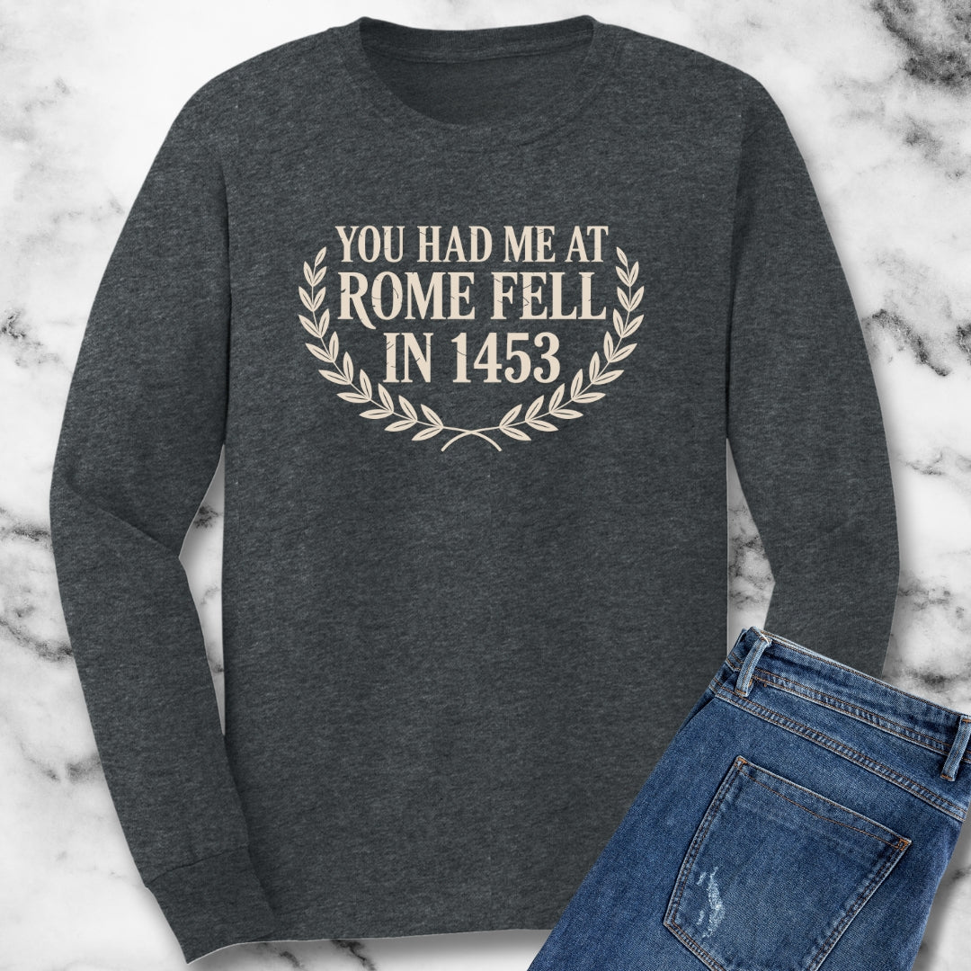 You Had Me at Rome Fell in 1453 Unisex Long Sleeve Tee