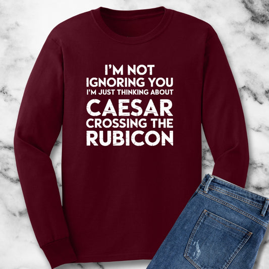 Im Not Ignoring You Caesar Crossing the Rubicon Unisex Long Sleeve Tee