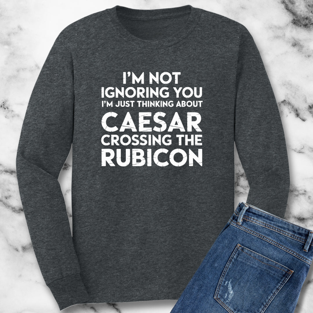 Im Not Ignoring You Caesar Crossing the Rubicon Unisex Long Sleeve Tee