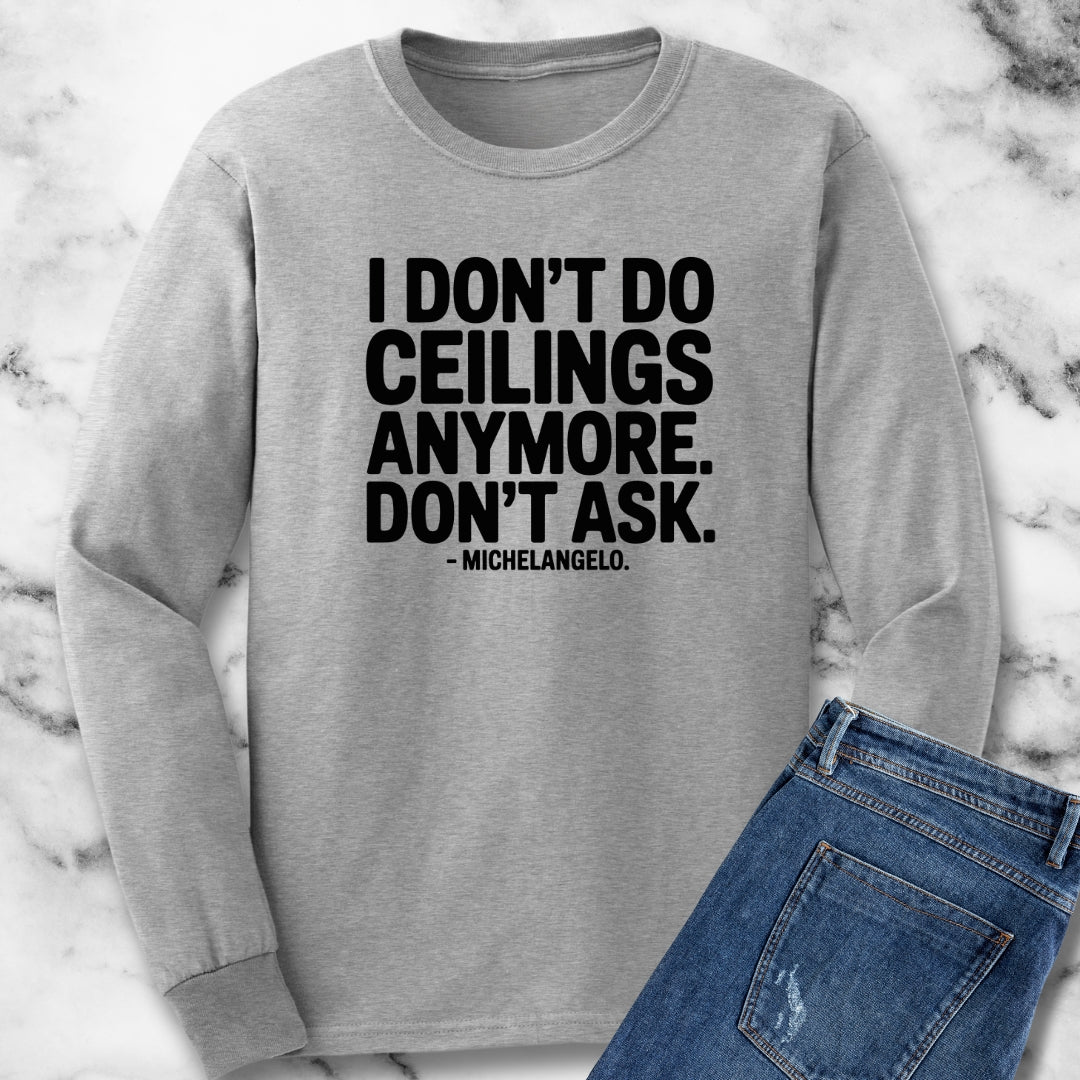 I Don't Do Ceilings Anymore Michelangelo Quote Unisex Long Sleeve Tee