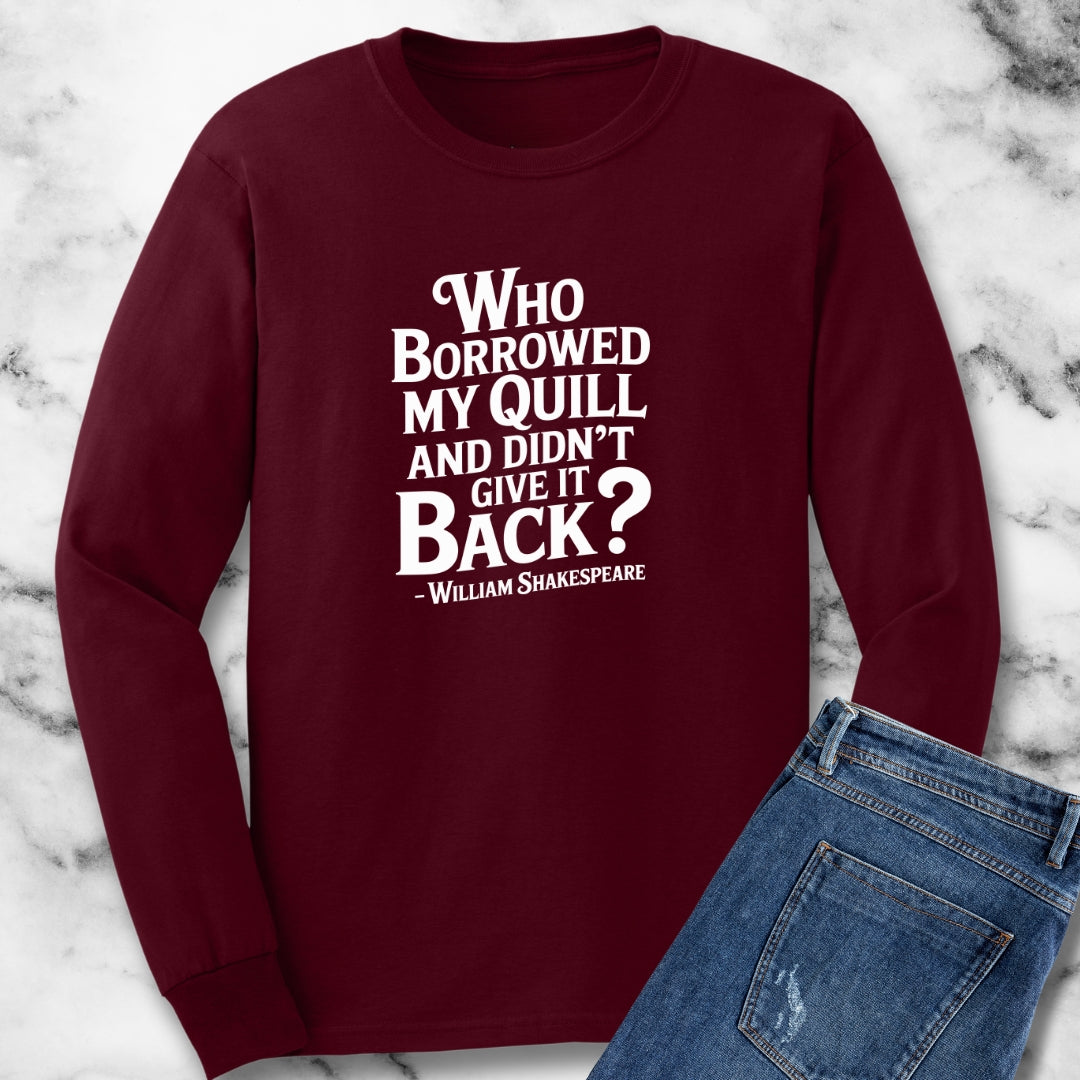 Who Borrowed My Quill Shakespeare Quote Unisex Long Sleeve Tee