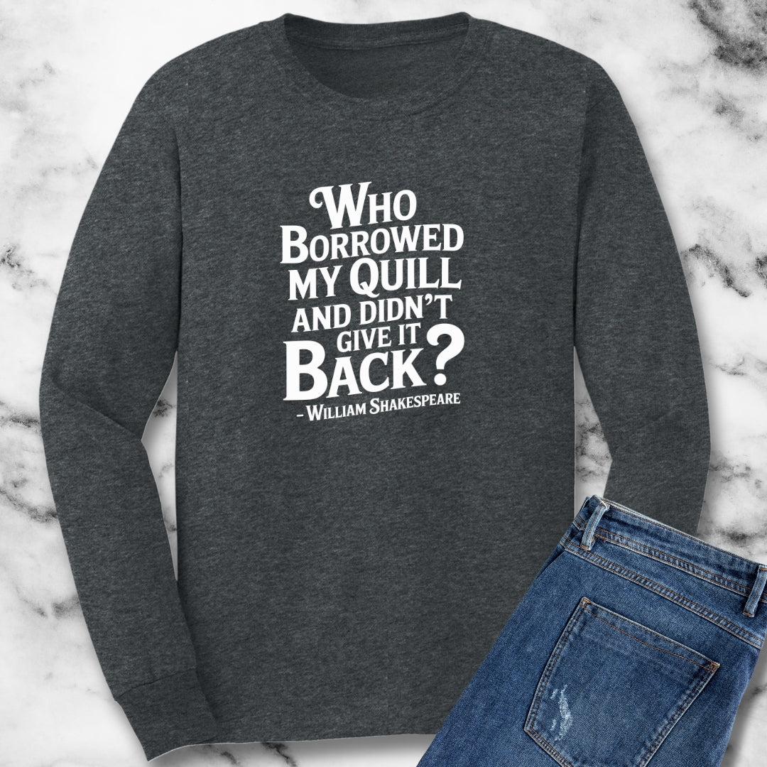 Who Borrowed My Quill Shakespeare Quote Unisex Long Sleeve Tee