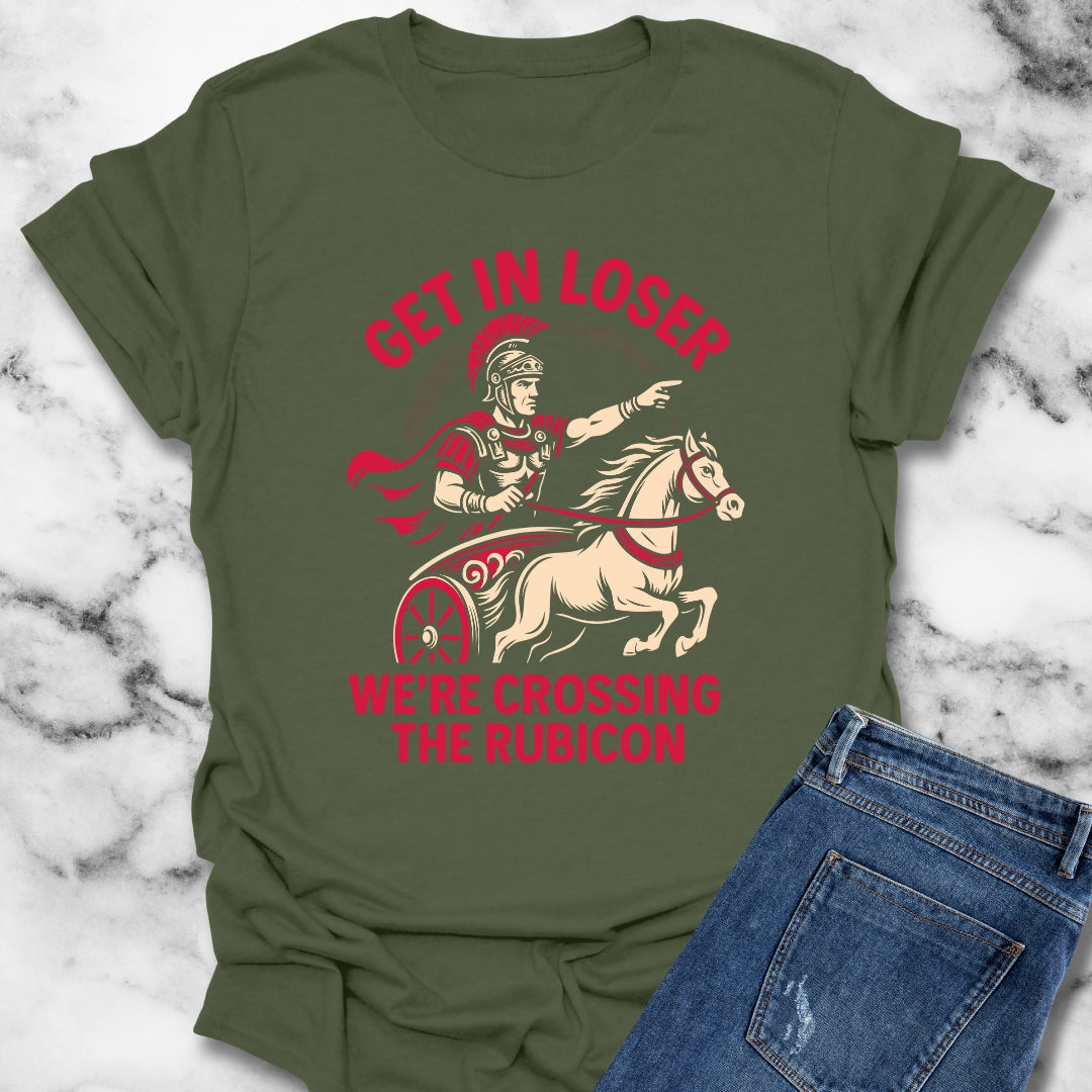 Get in Loser We're Crossing the Rubicon T-Shirt